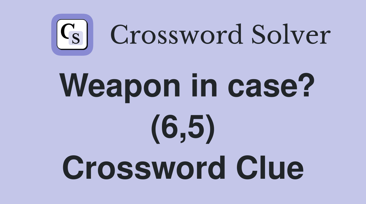 Weapon in case? (6,5) Crossword Clue Answers Crossword Solver